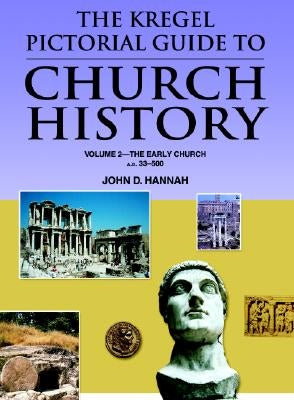 The Kregel Pictorial Guide to Church History: The Early Church--A.D. 33-500 by Hannah, John D.