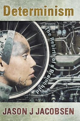 Determinism: The Rebirth of a Brainchild by Jacobsen, Jason J.