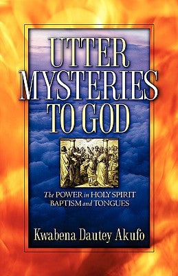 Utter Mysteries to God by Akufo, Kwabena Dautey
