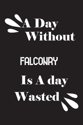 A day without falconry is a day wasted by Quotes Notebook, Notebook