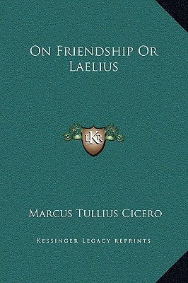On Friendship or Laelius by Cicero, Marcus Tullius