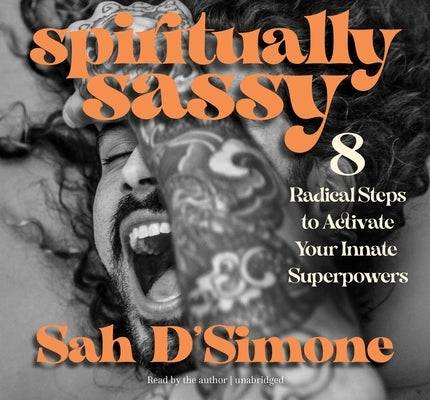 Spiritually Sassy: 8 Radical Steps to Activate Your Innate Superpowers by D'Simone, Sah