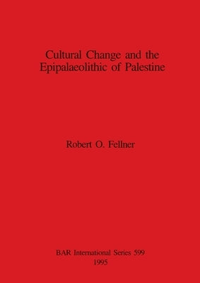 Cultural Change and the Epipalaeolithic of Palestine by Fellner, Robert O.