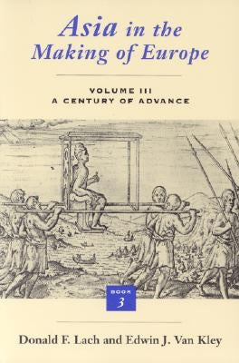 Asia in the Making of Europe, Volume III: A Century of Advance. Book 3: Southeast Asia Volume 3 by Lach, Donald F.