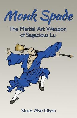 Monk Spade: The Martial Art Weapon of Sagacious Lu by Olson, Stuart Alve