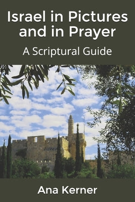 Israel in Pictures and in Prayer: A Scriptural Guide by Kerner, Ana