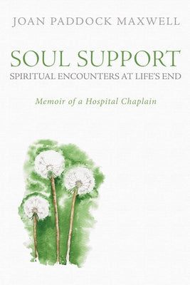 Soul Support: Spiritual Encounters at Life's End by Maxwell, Joan Paddock