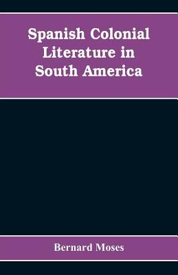 Spanish colonial literature in South America by Moses, Bernard
