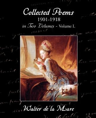 Collected Poems 1901-1918 in Two Volumes - Volume I. by De La Mare, Walter