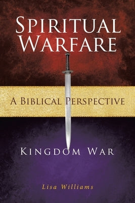 Spiritual Warfare - A Biblical Perspective: Kingdom War by Williams, Lisa