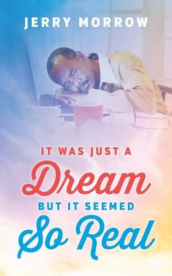 It Was Just a Dream But It Seemed So Real by Morrow, Jerry