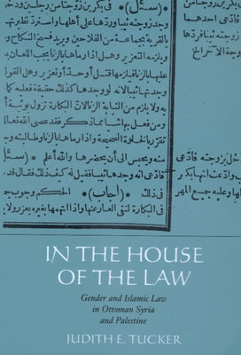 In the House of the Law: Gender and Islamic Law in Ottoman Syria and Palestine by Tucker, Judith E.