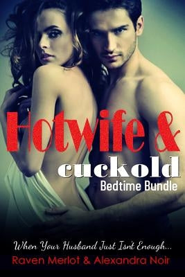 Hotwife and cuckold Bedtime Bundle: Sometimes Your Husband Just Isn't Enough by Noir, Alexandra