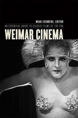 Weimar Cinema: An Essential Guide to Classic Films of the Era by Isenberg, Noah