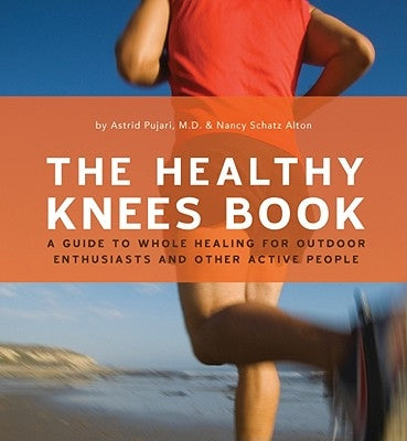 The Healthy Knee Book: A Guide to Whole Healing for Outdoor Enthusiasts and Other Active People by Pujari, Astrid