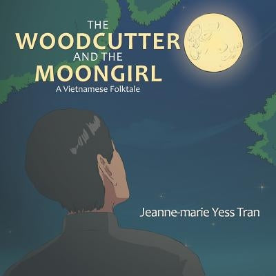 The Woodcutter and the Moongirl: A Vietnamese Folktale by Tran, Jeanne-Marie Yess