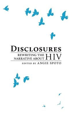 Disclosures: Rewriting the Narrative About HIV by Spoto, Angie