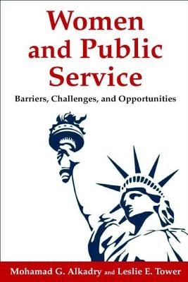 Women and Public Service: Barriers, Challenges and Opportunities by Alkadry, Mohamad G.