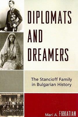 Diplomats and Dreamers: The Stancioff Family in Bulgarian History by Firkatian, Mari a.