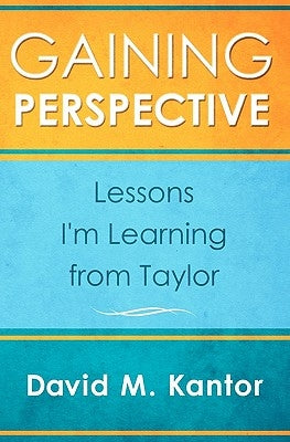 Gaining Perspective, Lessons I'm Learning from Taylor by Kantor, David M.