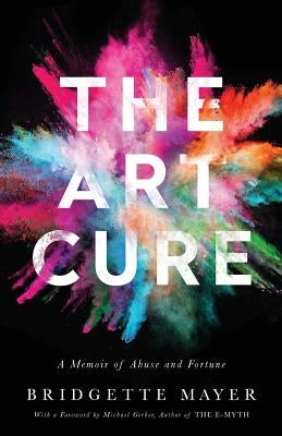 The Art Cure: A Memoir of Abuse and Fortune by Mayer, Bridgette