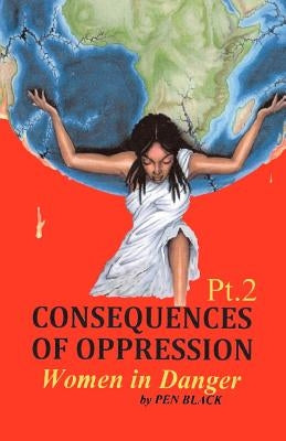 CONSEQUENCES OF OPPRESSION Pt. 2 Women in Danger by Black, Pen