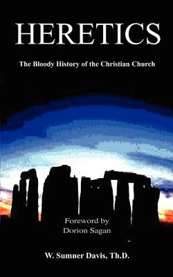 Heretics: The Bloody History of the Christian Church by Davis, W. Sumner