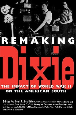 Remaking Dixie: The Impact of World War II on the American South by McMillen, Neil R.
