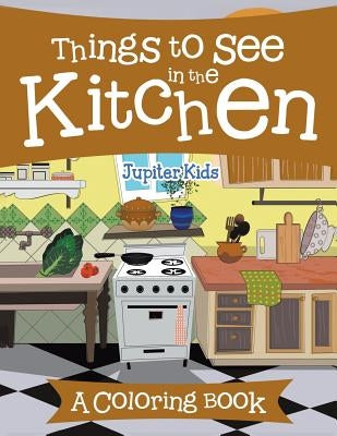 Things to See in the Kitchen (A Coloring Book) by Jupiter Kids