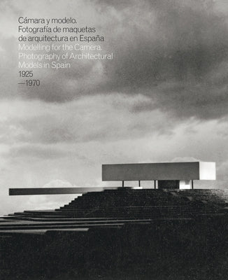 Modelling for the Camera: Photography of Architectural Models in Spain 1925-1970 by Bergera, Iñaki