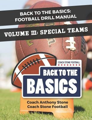 Back to the Basics: Football Drill Manual Volume 3: Special Teams by Stone, Anthony