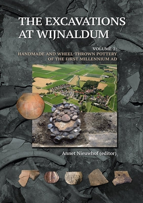 The Excavations at Wijnaldum: Volume 2 - Handmade and Wheel-Thrown Pottery of the First Millennium Ad by Nieuwhof, Annet