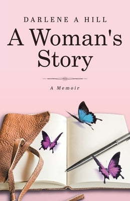 A Woman's Story: Following the Light through Addiction, Trauma and Abuse by Hill, Darlene A.
