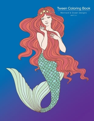 Tween Coloring Book: Mermaid & Ocean Designs: Colouring Book for Teenagers, Young Adults, Boys, Girls, Ages 9-12, 13-16, Cute Arts & Craft by Art Therapy Coloring
