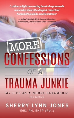 More Confessions of a Trauma Junkie: My Life as a Nurse Paramedic, 2nd Ed. by Jones, Sherry Lynn