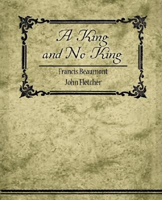 A King, and No King by Beaumont, Francis