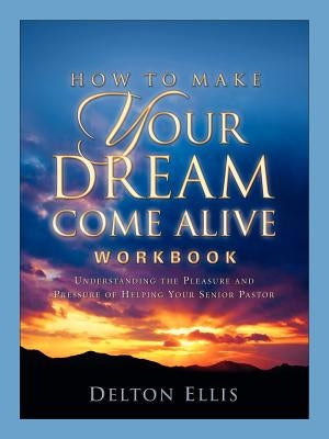 How To Make Your Dream Come Alive Workbook by Ellis, Delton D.