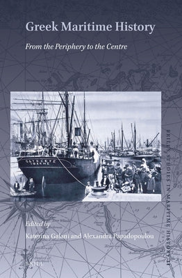 Greek Maritime History: From the Periphery to the Centre by Galani, Katerina