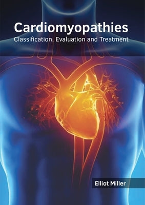 Cardiomyopathies: Classification, Evaluation and Treatment by Miller, Elliot