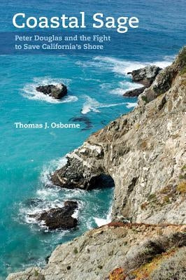 Coastal Sage: Peter Douglas and the Fight to Save California's Shore by Osborne, Thomas J.