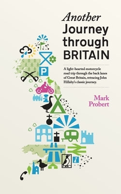Another Journey through Britain: A light-hearted motorcycle road trip through the back lanes of Great Britain, retracing John Hillaby's classic journe by Probert, Mark