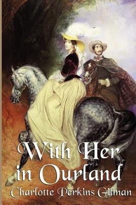 With Her in Ourland by Gilman, Perkins Charlotte