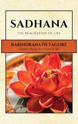 Sadhana: The Realisation of Life by Tagore, Rabindranath