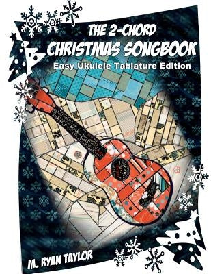 The 2-Chord Christmas Songbook: EASY UKULELE TABLATURE EDITION: campanella-style arrangements with TAB, vocals, lyrics and chords by Taylor, M. Ryan