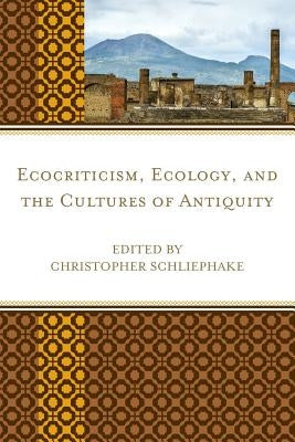Ecocriticism, Ecology, and the Cultures of Antiquity by Schliephake, Christopher