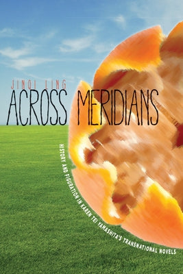 Across Meridians: History and Figuration in Karen Tei Yamashitaas Transnational Novels by Ling, Jinqi