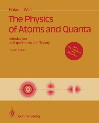 The Physics of Atoms and Quanta: Introduction to Experiments and Theory by Haken, Hermann