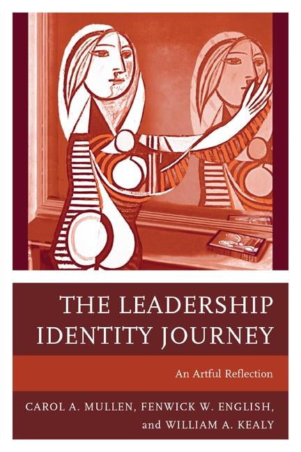 The Leadership Identity Journey: An Artful Reflection by Mullen, Carol A.