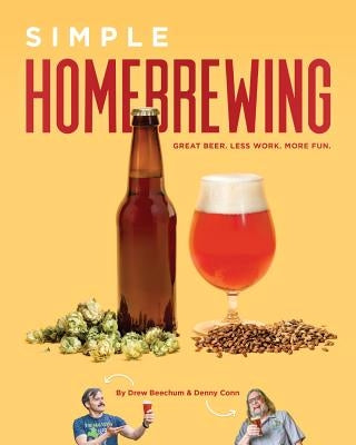 Simple Homebrewing: Great Beer, Less Work, More Fun by Conn, Denny