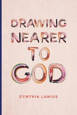 Drawing Nearer To God: Women's Bible Study by Lanius, Cynthia